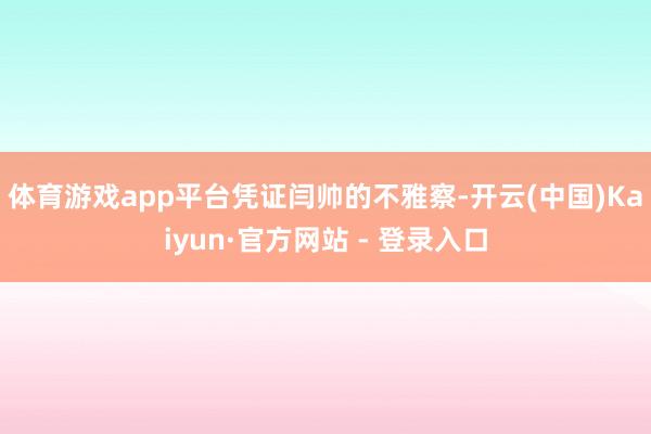体育游戏app平台　　凭证闫帅的不雅察-开云(中国)Kaiyun·官方网站 - 登录入口