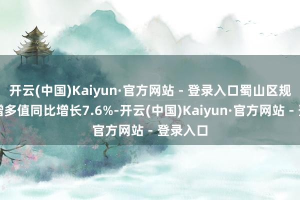 开云(中国)Kaiyun·官方网站 - 登录入口蜀山区规上工业增多值同比增长7.6%-开云(中国)Kaiyun·官方网站 - 登录入口