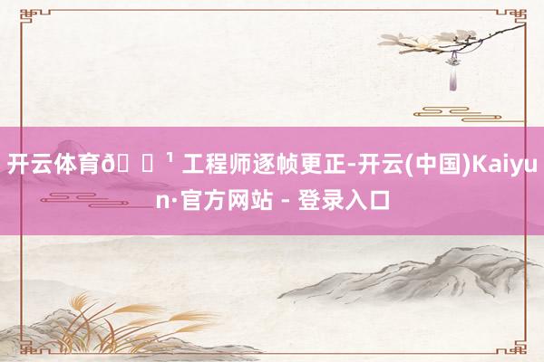 开云体育🔹 工程师逐帧更正-开云(中国)Kaiyun·官方网站 - 登录入口